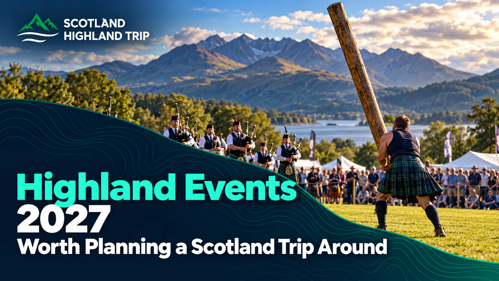 Home 80 Kilted athlete tossing a caber at a Highland games as a pipe band plays and spectators watch, with a loch and rugged mountains behind, under the headline Highland Events 2027 Worth Planning a Scotland Trip Around